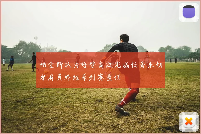 帕金斯认为哈登高效完成任务米切尔肩负终结系列赛重任