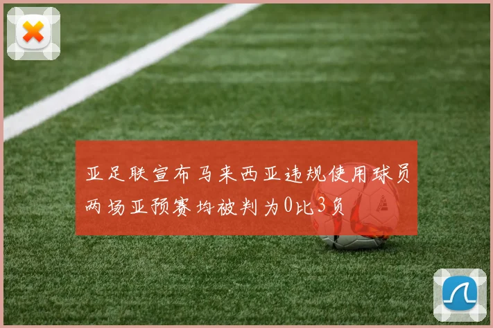 亚足联宣布马来西亚违规使用球员两场亚预赛均被判为0比3负